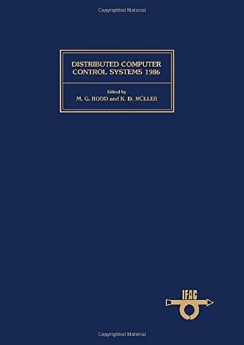 Distributed Computer Control Systems 1986: Proceedings of the Seventh IFAC Workshop, Mayschoss/Bad Neuenahr, FRG, 30 September - 2 October 1986 (IFAC Workshop Series)