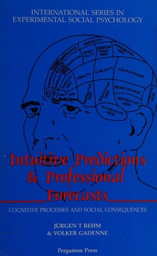 Intuitive Predictions and Professional Forecasts: Cognitive Processes and Social Consequences (INTERNATIONAL SERIES IN EXPERIMENTAL SOCIAL PSYCHOLOGY)