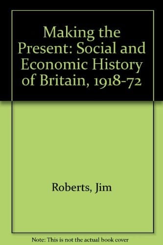 Making the present: A social and economic history of Britain, 1918-72