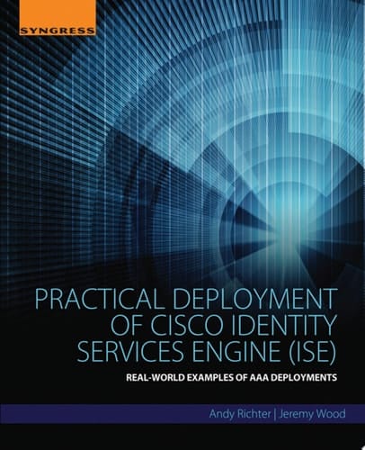 Practical Deployment of Cisco Identity Services Engine (ISE) Real-World Examples of AAA Deployments