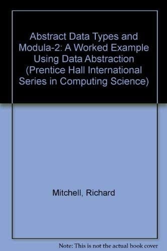 Abstract Data Types and Modula-2: A Worked Example of Design Using Data Abstraction (Prentice-hall International Series in Computer Science)
