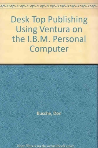 Desktop Publishing Using Ventura on the IBM-PC