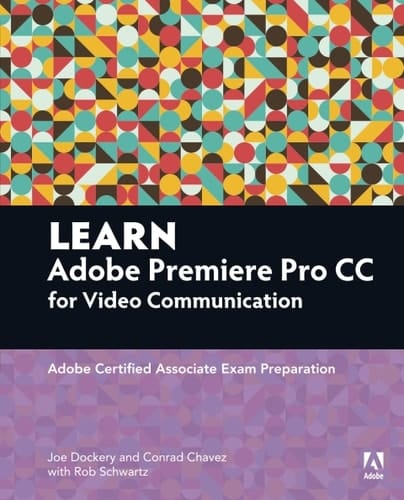 Learn Adobe Premiere Pro CC for Video&nbsp;Communication: Adobe Certified Associate Exam Preparation