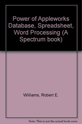 The Power of Apple Works Data Base, Spread Sheet, Word Processing