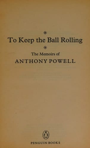 To Keep the Ball Rolling: The Memoirs of Anthony Powell