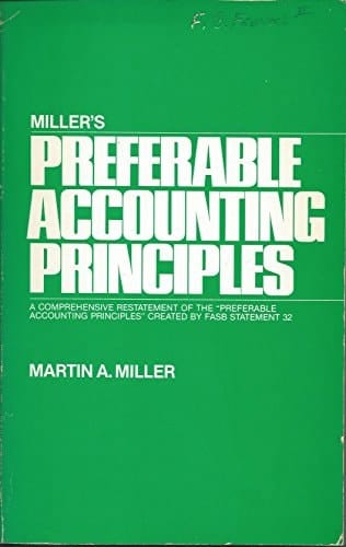 Miller's Preferable accounting principles: A comprehensive restatement of the "Preferable accounting principles" created by FASB statement 32