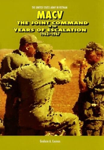 Macv The Joint Command in the Years of Escalation, 1962-1967
