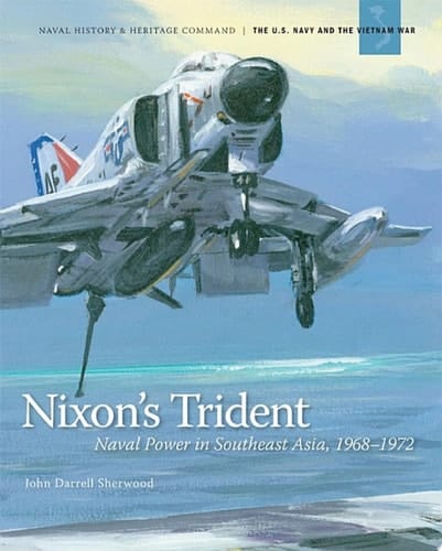 Nixon's Trident: Naval Power in Southeast Asia, 1968-1972 Naval Power in Southeast Asia, 1968-1972