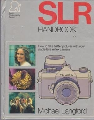 SLR Handbook - How to Take Better Pictures with Your Single Lense Reflex Camera