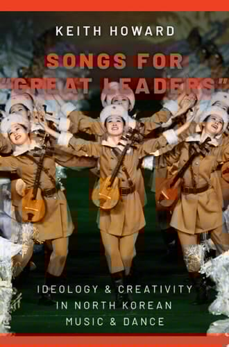 Songs for "Great Leaders": Ideology and Creativity in North Korean Music and Dance