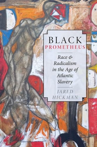 Black Prometheus: Race and Radicalism in the Age of Atlantic Slavery: Race and Radicalism in the Age of Atlantic Slavery