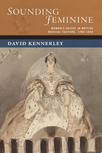Sounding Feminine: Women's Voices in British Musical Culture, 1780-1850 (New Cultural History of Music)