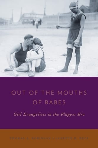 Out of the Mouths of Babes: Girl Evangelists in the Flapper Era (Religion in America)