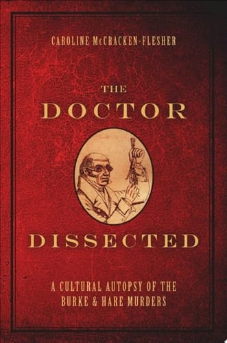 The Doctor Dissected: A Cultural Autopsy of the Burke and Hare Murders