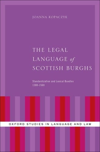 The Legal Language of Scottish Burghs: Standardization and Lexical Bundles (1380-1560) (Oxford Studies in Language and Law)