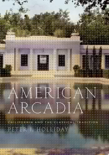 American Arcadia: California and the Classical Tradition