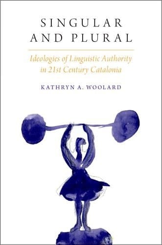 Singular and Plural: Ideologies of Linguistic Authority in 21st Century Catalonia (Oxf Studies in Anthropology of Language)