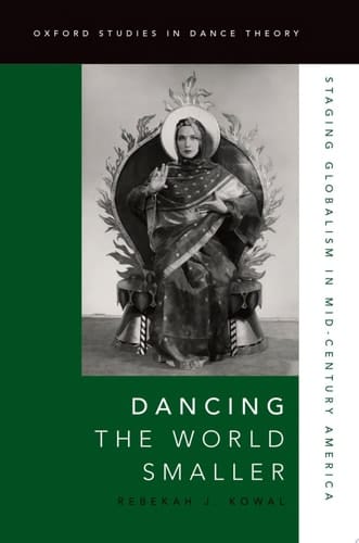 Dancing the World Smaller: Staging Globalism in Mid-Century America (Oxford Studies in Dance Theory)