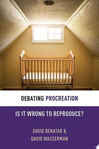 Debating Procreation: Is It Wrong to Reproduce? (Debating Ethics)