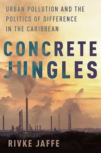 Concrete Jungles: Urban Pollution and the Politics of Difference in the Caribbean (Global and Comparative Ethnography)