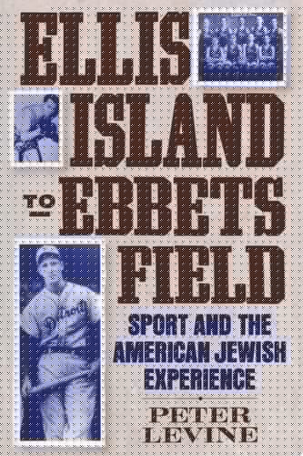 Ellis Island to Ebbets Field: Sport and the American Jewish Experience (Sports history and society)