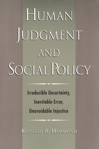 Human Judgment and Social Policy: Irreducible Uncertainty, Inevitable Error, Unavoidable Injustice