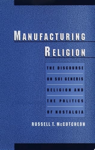 Manufacturing Religion: The Discourse on Sui Generis Religion and the Politics of Nostalgia