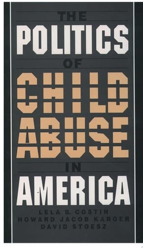 The Politics of Child Abuse in America (Child Welfare: A Series in Child Welfare Practice, Policy, and Research)