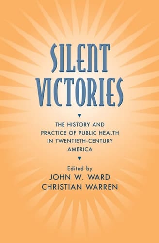 Silent Victories: The History and Practice of Public Health in Twentieth-Century America