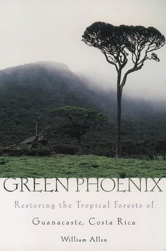 Green Phoenix: Restoring the Tropical Forests of Guanacaste, Costa Rica