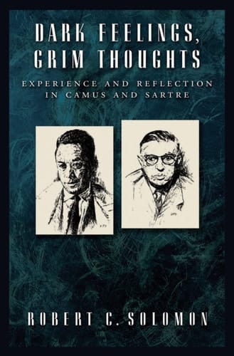 DARK FEELINGS, GRIM THOUGHTS C: Experience and Reflection in Camus and Sartre