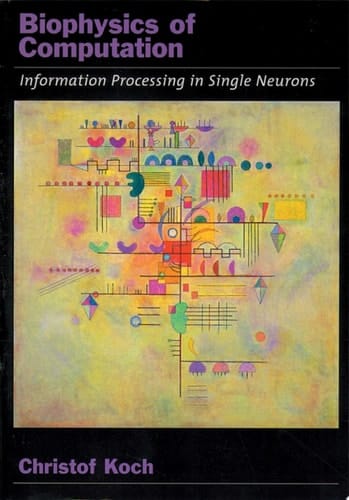 Biophysics of Computation: Information Processing in Single Neurons (Computational Neuroscience Series)