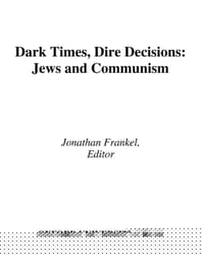 Dark Times, Dire Decisions: Jews and Communism (Studies in Contemporary Jewry Book 20)