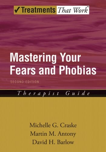 Mastering Your Fears and Phobias: Therapist Guide (Treatments That Work)