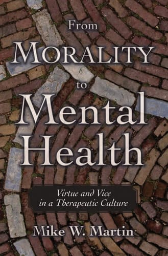 From Morality to Mental Health: Virtue and Vice in a Therapeutic Culture (Practical and Professional Ethics)