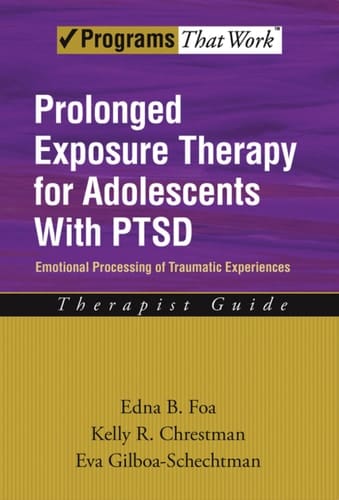 Prolonged Exposure Therapy for Adolescents with PTSD Emotional Processing of Traumatic Experiences, Therapist Guide: Emotional Processing of Traumatic ... therapist guide (Treatments That Work)