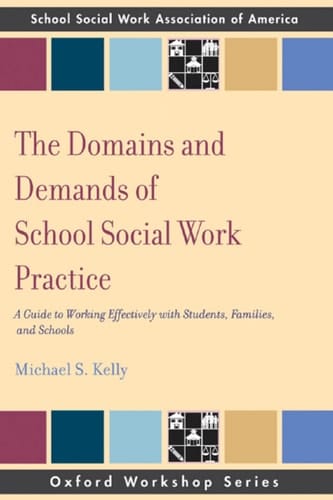 The Domains and Demands of School Social Work Practice: A Guide to Working Effectively with Students, Families and Schools (SSWAA Workshop Series)