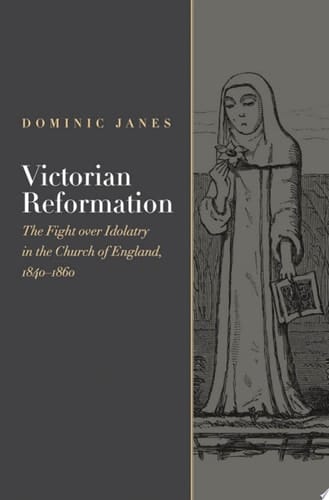Victorian Reformation: The Fight Over Idolatry in the Church of England, 1840-1860 (Religion, Culture,and History Series)