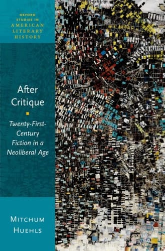 After Critique : Twenty-First-Century Fiction in a Neoliberal Age