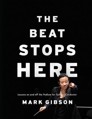 The Beat Stops Here: Lessons on and off the Podium for Today's Conductor