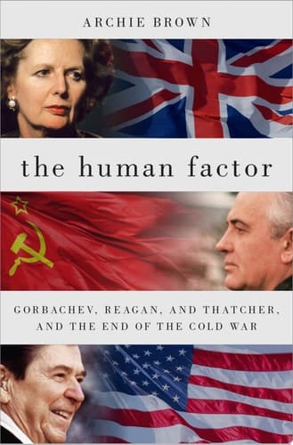The Human Factor: Gorbachev, Reagan, And Thatcher, And The End Of The Cold War