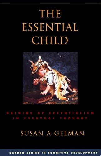 The Essential Child: Origins of Essentialism in Everyday Thought (Oxford Series in Cognitive Development)