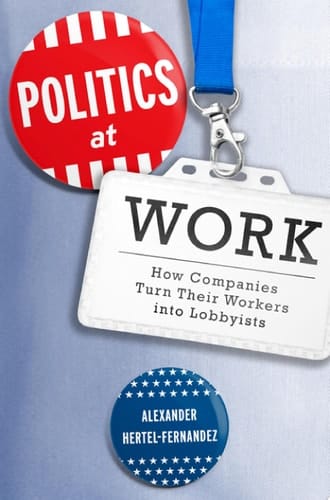 Politics at Work: How Companies Turn Their Workers into Lobbyists (Studies in Postwar American Political Development)