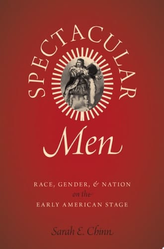 Spectacular Men: Race, Gender, and Nation on the Early American Stage