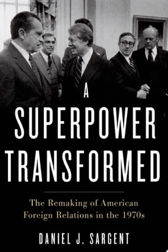 A Superpower Transformed The Remaking of American Foreign Relations in the 1970s