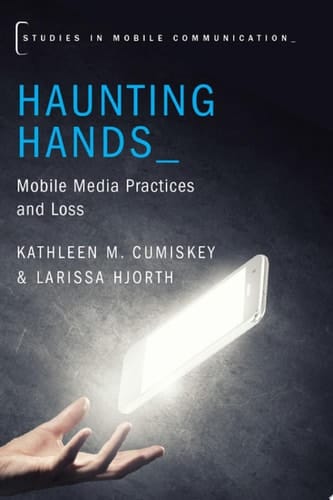 HAUNTING HANDS STMC C: Mobile Media Practices and Loss (Studies in Mobile Communication)