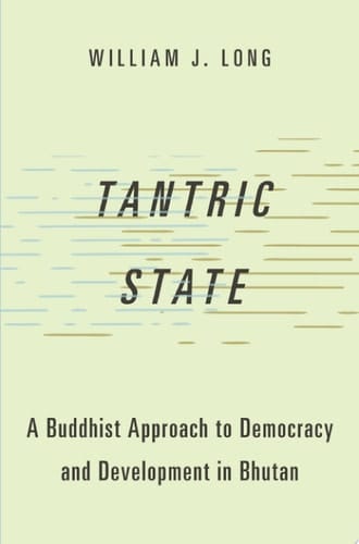 Tantric State: A Buddhist Approach to Democracy and Development in Bhutan (Studies in Comparative Political Theory)