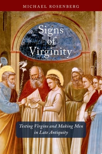 Signs of Virginity: Testing Virgins and Making Men in Late Antiquity