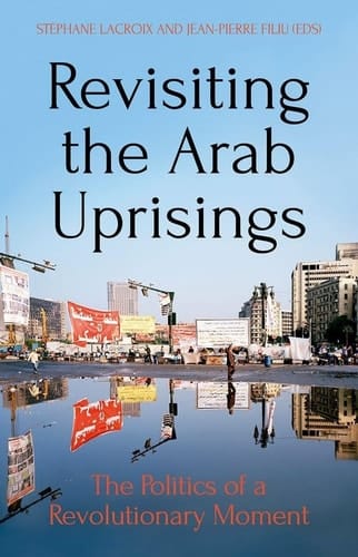 Revisiting the Arab Uprisings: The Politics of a Revolutionary Moment (Comparative Politics and International Studies)