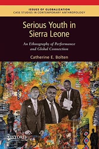 Serious Youth in Sierra Leone: An Ethnography of Performance and Global Connection (Issues of Globalization:Case Studies in Contemporary Anthropology)
